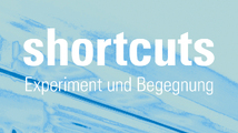 shortcuts – Experiment und Begegnung